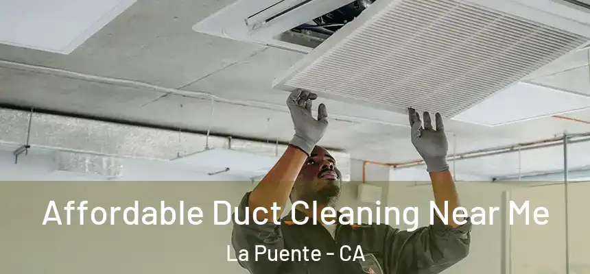  Affordable Duct Cleaning Near Me La Puente - CA
