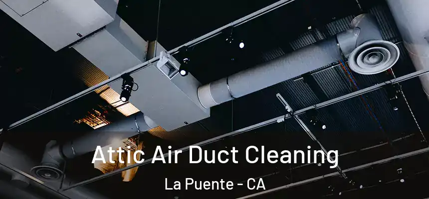  Attic Air Duct Cleaning La Puente - CA