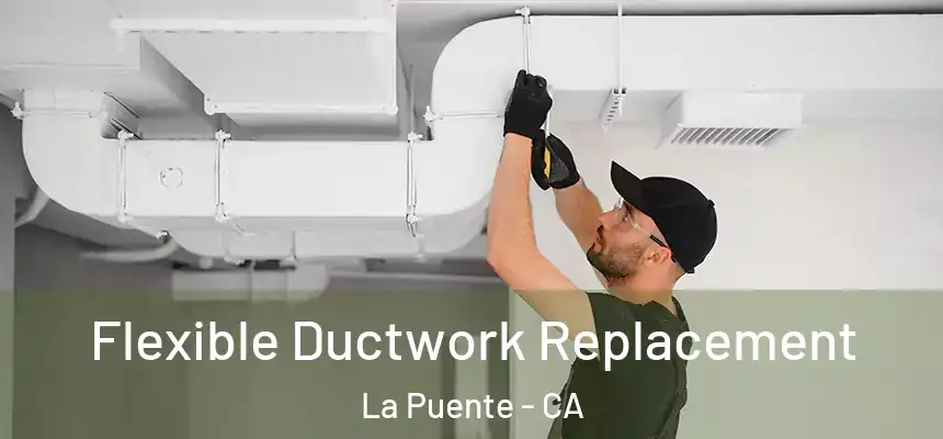  Flexible Ductwork Replacement La Puente - CA