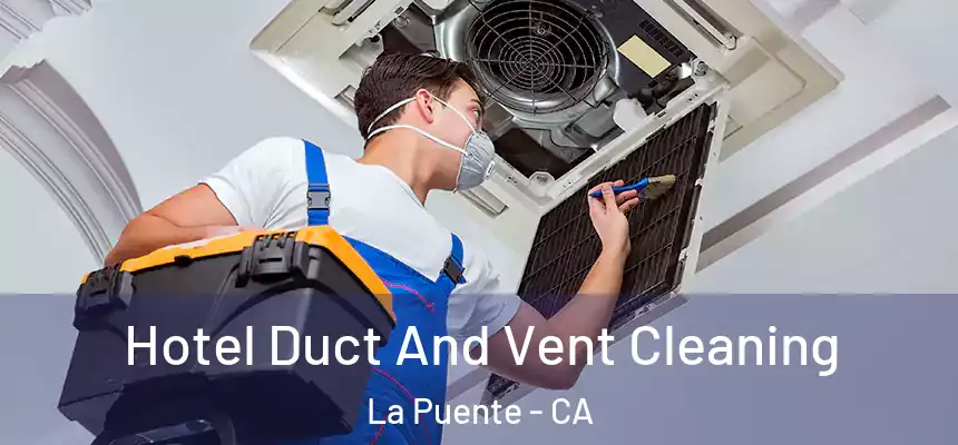Hotel Duct And Vent Cleaning La Puente - CA